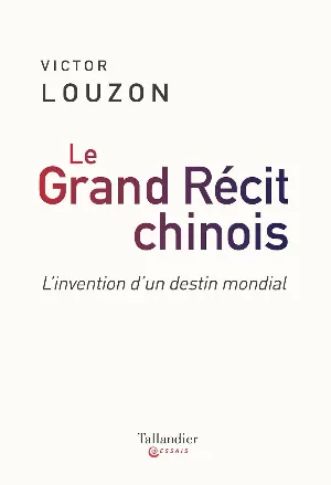 Victor Louzon - Le grand récit chinois: L'invention d'un destin mondial